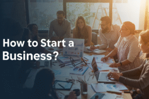 How to Start a Business?